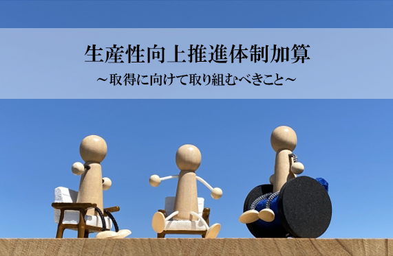 新設された「生産性向上推進体制加算」とは〜生産性向上推進体制加算（I）（II）の取得に向けて事業者が取り組むべきこと〜